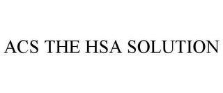 ACS THE HSA SOLUTION