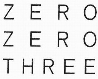 ZERO ZERO THREE