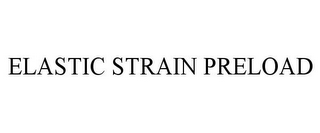 ELASTIC STRAIN PRELOAD