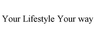 YOUR LIFESTYLE YOUR WAY