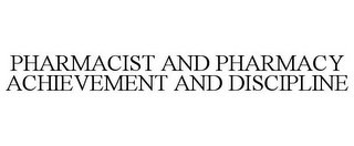 PHARMACIST AND PHARMACY ACHIEVEMENT AND DISCIPLINE