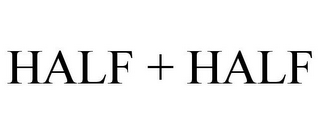 HALF + HALF