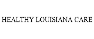 HEALTHY LOUISIANA CARE