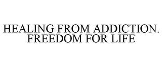 HEALING FROM ADDICTION. FREEDOM FOR LIFE