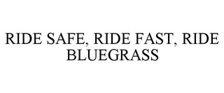 RIDE SAFE, RIDE FAST, RIDE BLUEGRASS