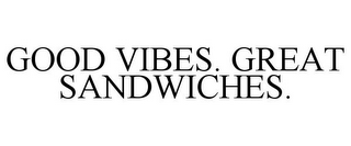 GOOD VIBES. GREAT SANDWICHES.