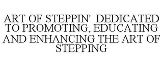 ART OF STEPPIN' DEDICATED TO PROMOTING, EDUCATING AND ENHANCING THE ART OF STEPPING
