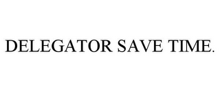 DELEGATOR SAVE TIME.