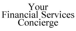 YOUR FINANCIAL SERVICES CONCIERGE