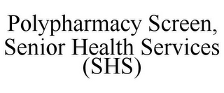 POLYPHARMACY SCREEN, SENIOR HEALTH SERVICES (SHS)