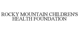 ROCKY MOUNTAIN CHILDREN'S HEALTH FOUNDATION