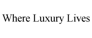 WHERE LUXURY LIVES