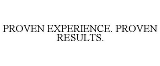 PROVEN EXPERIENCE. PROVEN RESULTS.