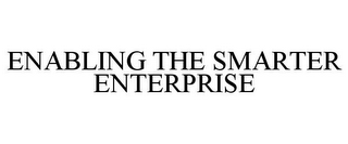 ENABLING THE SMARTER ENTERPRISE