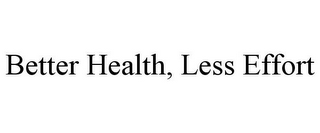 BETTER HEALTH, LESS EFFORT