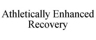 ATHLETICALLY ENHANCED RECOVERY