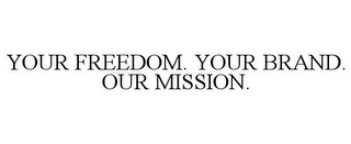 YOUR FREEDOM. YOUR BRAND. OUR MISSION.