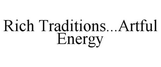 RICH TRADITIONS...ARTFUL ENERGY