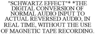 "SCHWARTZ EFFECT"* *THE DIGITAL CONVERSION OF NORMAL AUDIO INPUT TO ACTUAL REVERSED AUDIO, IN REAL TIME, WITHOUT THE USE OF MAGNETIC TAPE RECORDING.