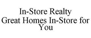 IN-STORE REALTY GREAT HOMES IN-STORE FOR YOU