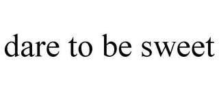 DARE TO BE SWEET