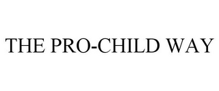 THE PRO-CHILD WAY