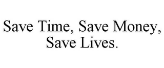 SAVE TIME, SAVE MONEY, SAVE LIVES.