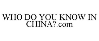 WHO DO YOU KNOW IN CHINA?.COM