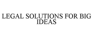 LEGAL SOLUTIONS FOR BIG IDEAS