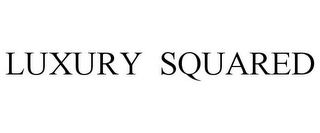 LUXURY SQUARED