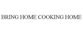 BRING HOME COOKING HOME