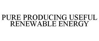 PURE PRODUCING USEFUL RENEWABLE ENERGY