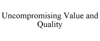 UNCOMPROMISING VALUE AND QUALITY