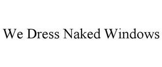 WE DRESS NAKED WINDOWS