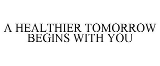 A HEALTHIER TOMORROW BEGINS WITH YOU