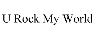 U ROCK MY WORLD
