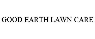 GOOD EARTH LAWN CARE