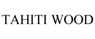 TAHITI WOOD