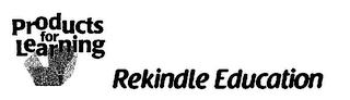 PRODUCTS FOR LEARNING REKINDLE EDUCATION