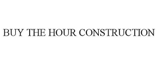 BUY THE HOUR CONSTRUCTION