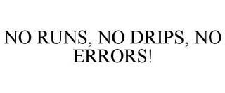 NO RUNS, NO DRIPS, NO ERRORS!