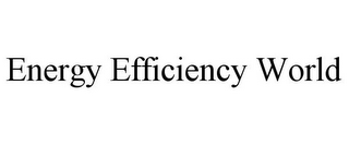 ENERGY EFFICIENCY WORLD