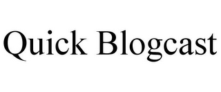 QUICK BLOGCAST