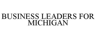 BUSINESS LEADERS FOR MICHIGAN