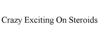 CRAZY EXCITING ON STEROIDS