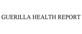 GUERILLA HEALTH REPORT