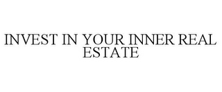 INVEST IN YOUR INNER REAL ESTATE