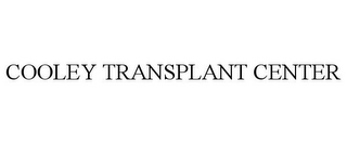 COOLEY TRANSPLANT CENTER