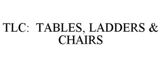 TLC: TABLES, LADDERS & CHAIRS