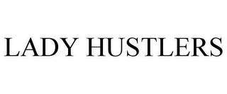LADY HUSTLERS